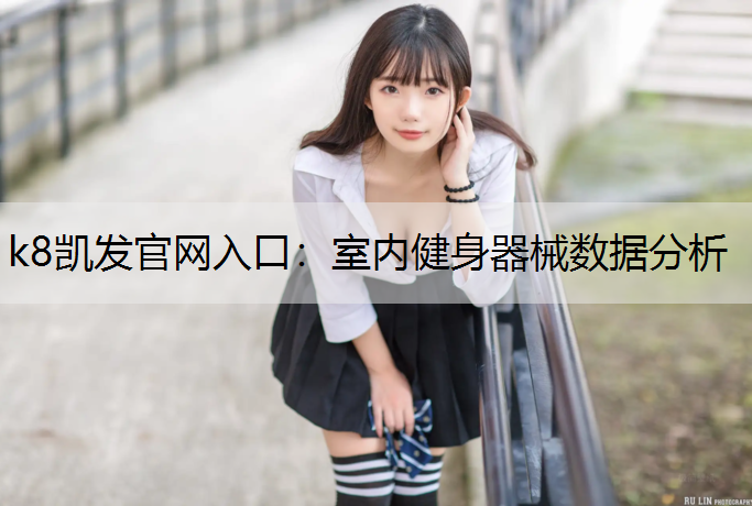 k8凯发官网入口：室内健身器械数据分析