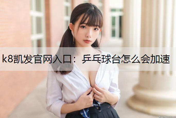 k8凯发官网入口：乒乓球台怎么会加速