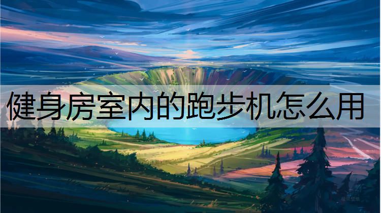 健身房室内的跑步机怎么用 健身房室内的跑步机怎么用