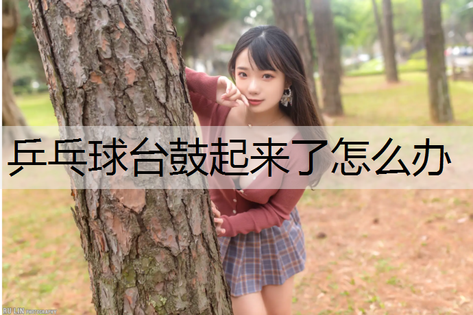 乒乓球台鼓起来了怎么办