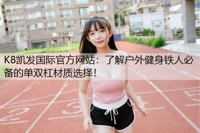 了解户外健身铁人必备的单双杠材质选择！