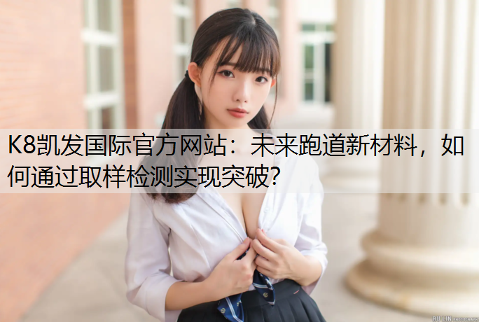 未来跑道新材料，如何通过取样检测实现突破？
