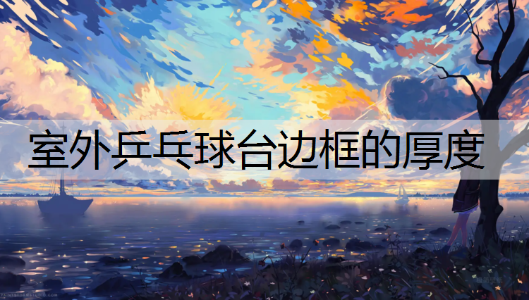 室外乒乓球台边框的厚度
